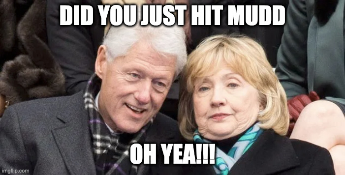 Hillary hits mudd | DID YOU JUST HIT MUDD; OH YEA!!! | image tagged in hillary clinton,election 2020,trump 2020,funny memes,meme,jeffrey epstein | made w/ Imgflip meme maker