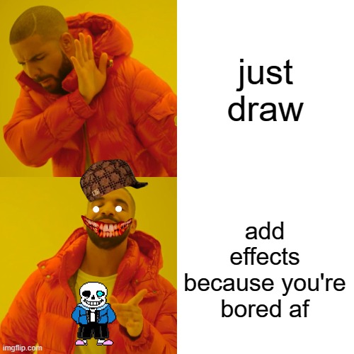 Drake Hotline Bling | just draw; add effects because you're bored af | image tagged in memes,drake hotline bling | made w/ Imgflip meme maker