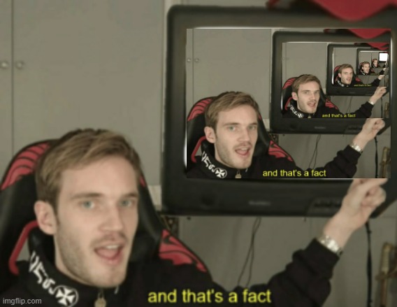 introducing my "and that's a fact-ception" | image tagged in and that's a fact,inception | made w/ Imgflip meme maker