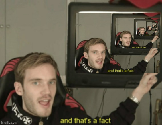 introducing my "and that's a fact-ception" but it's never-ending | image tagged in and that's a fact,never-ending | made w/ Imgflip meme maker