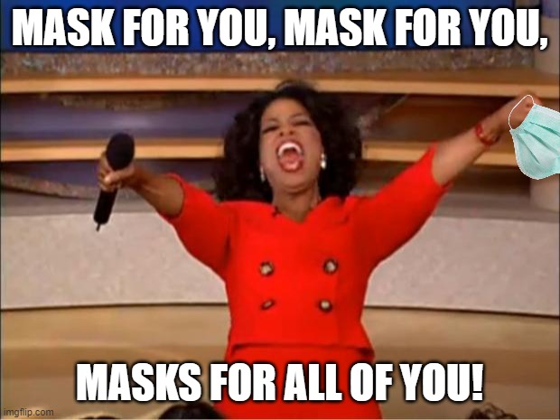 2020 be like... |  MASK FOR YOU, MASK FOR YOU, MASKS FOR ALL OF YOU! | image tagged in memes,oprah you get a | made w/ Imgflip meme maker