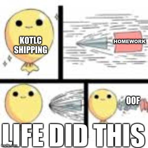 Iife did this to me | HOMEWORK; KOTLC SHIPPING; OOF; LIFE DID THIS | image tagged in shipping | made w/ Imgflip meme maker