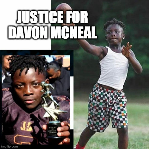 Davon McNeal RIP | JUSTICE FOR
DAVON MCNEAL | image tagged in outrage,blm,black lives matter,washington dc | made w/ Imgflip meme maker