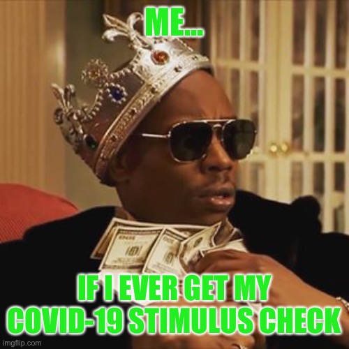 Bitch better have my money | ME... IF I EVER GET MY COVID-19 STIMULUS CHECK | image tagged in uncle sam i want you to mask n95 covid coronavirus,coronavirus meme,show me the money,dave chappelle money,the struggle is real | made w/ Imgflip meme maker