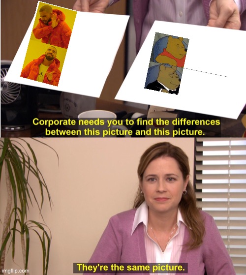 They're The Same Picture Meme | image tagged in memes,they're the same picture | made w/ Imgflip meme maker