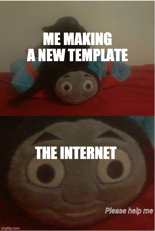 Do you like new template? | ME MAKING A NEW TEMPLATE; THE INTERNET | image tagged in cat on thomas | made w/ Imgflip meme maker