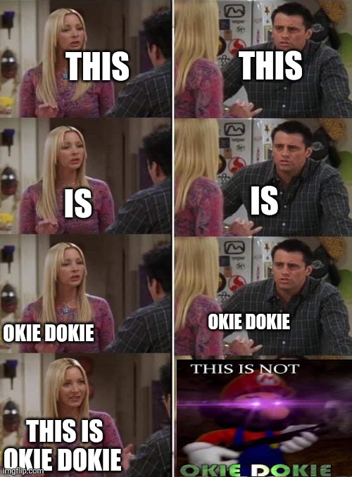 Phoebe teaching Joey in Friends | THIS; THIS; IS; IS; OKIE DOKIE; OKIE DOKIE; THIS IS OKIE DOKIE | image tagged in phoebe teaching joey in friends,memes,this is not okie dokie,mario | made w/ Imgflip meme maker