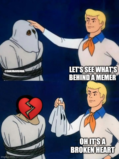 The truth of a memer | LET'S SEE WHAT'S BEHIND A MEMER; @SANJIBANSINHA; 💔; OH IT'S A BROKEN HEART | image tagged in scooby doo mask reveal | made w/ Imgflip meme maker