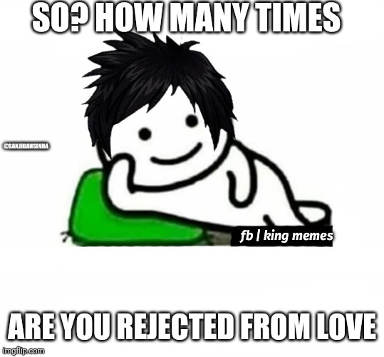 Rejection | SO? HOW MANY TIMES; @SANJIBANSINHA; ARE YOU REJECTED FROM LOVE | image tagged in aur batao  quby stiker | made w/ Imgflip meme maker