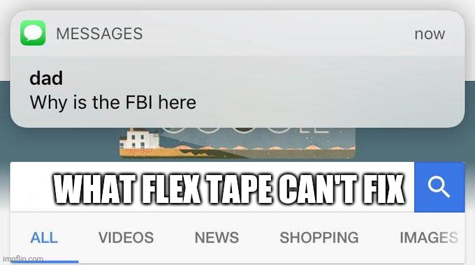 why is the FBI here? | WHAT FLEX TAPE CAN'T FIX | image tagged in why is the fbi here,flex tape,memes,fbi | made w/ Imgflip meme maker