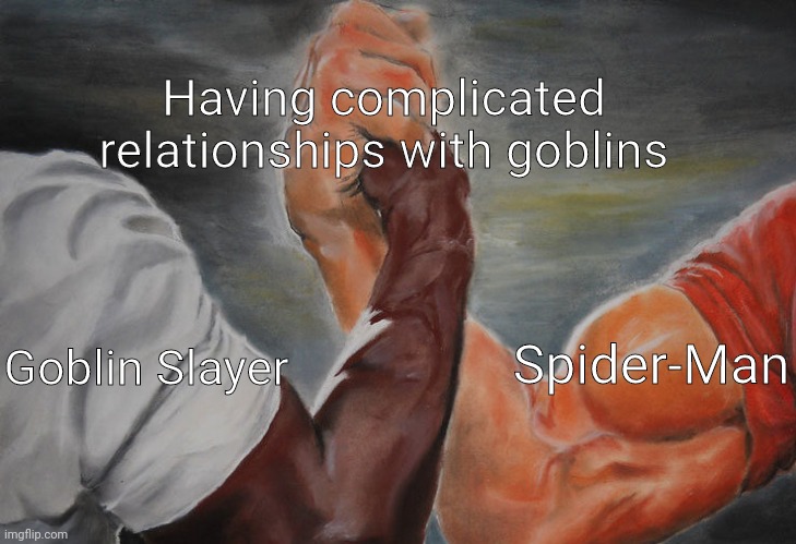 Goblin Feels | Having complicated relationships with goblins; Goblin Slayer; Spider-Man | image tagged in spiderman,green goblin,goblin,anime | made w/ Imgflip meme maker
