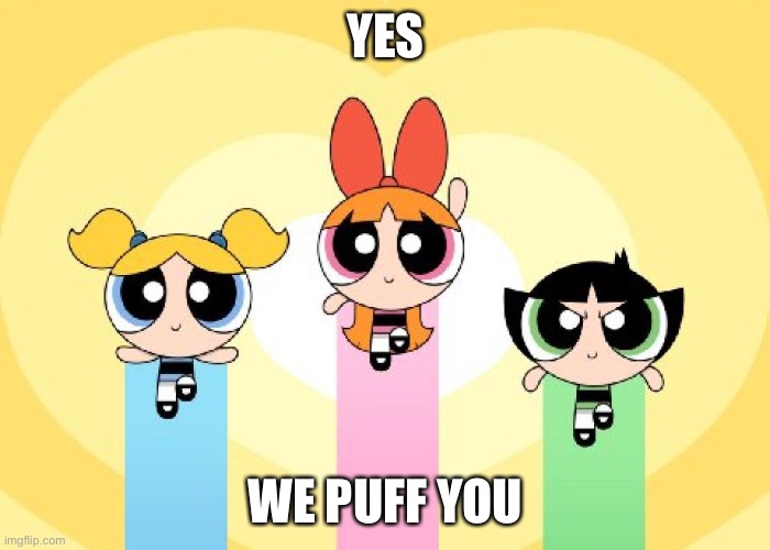 YES WE PUFF YOU | made w/ Imgflip meme maker