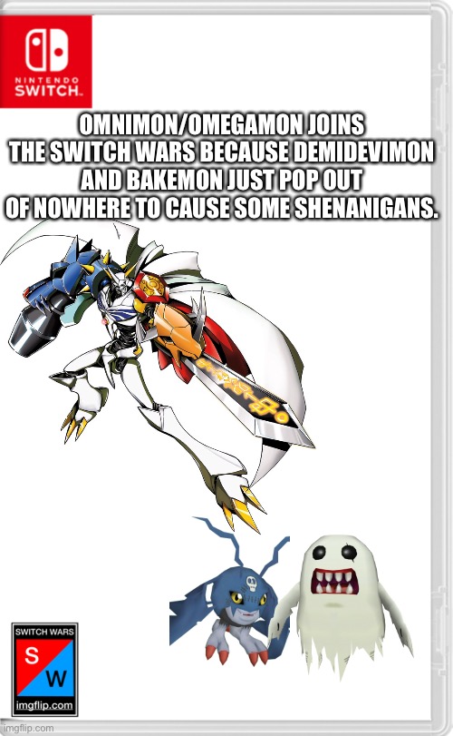 I’m seeing some bring in non-OCs into the switch wars so why not. | OMNIMON/OMEGAMON JOINS THE SWITCH WARS BECAUSE DEMIDEVIMON AND BAKEMON JUST POP OUT OF NOWHERE TO CAUSE SOME SHENANIGANS. | image tagged in switch wars template | made w/ Imgflip meme maker