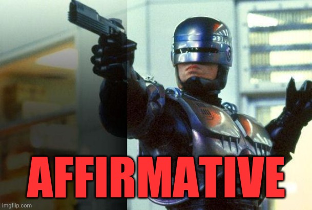 RoboCop | AFFIRMATIVE | image tagged in robocop | made w/ Imgflip meme maker