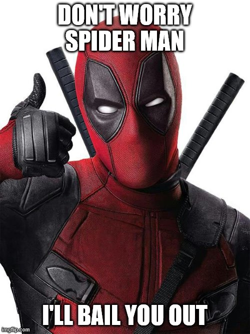 Deadpool thumbs up | DON'T WORRY SPIDER MAN I'LL BAIL YOU OUT | image tagged in deadpool thumbs up | made w/ Imgflip meme maker