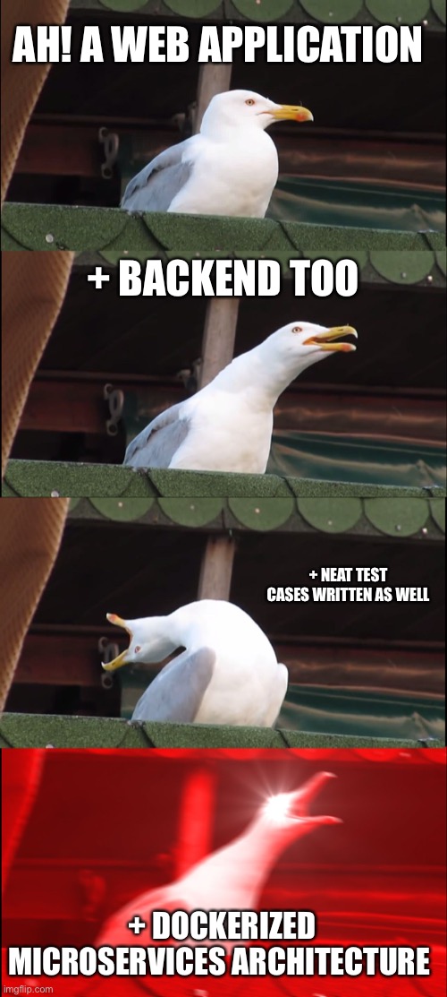 Web application | AH! A WEB APPLICATION; + BACKEND TOO; + NEAT TEST CASES WRITTEN AS WELL; + DOCKERIZED MICROSERVICES ARCHITECTURE | image tagged in memes,inhaling seagull | made w/ Imgflip meme maker