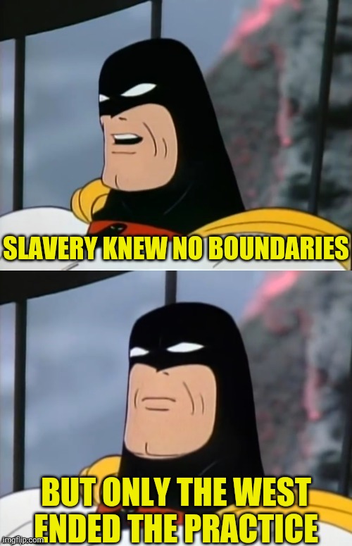 Space Ghost | SLAVERY KNEW NO BOUNDARIES BUT ONLY THE WEST ENDED THE PRACTICE | image tagged in space ghost | made w/ Imgflip meme maker