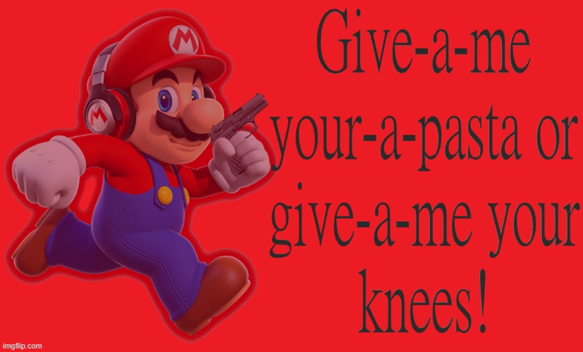 Mario wants pasta or knees | image tagged in mario wants pasta,mario,generation z | made w/ Imgflip meme maker