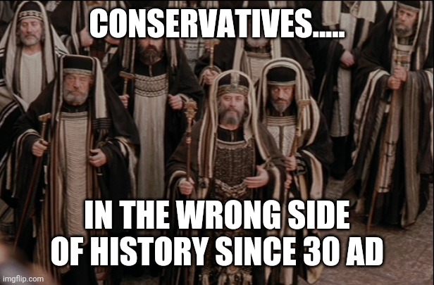 Pharisee conservative | CONSERVATIVES..... IN THE WRONG SIDE OF HISTORY SINCE 30 AD | image tagged in conservatives,evangelicals,trump supporters,covid19,republicans,donald trump | made w/ Imgflip meme maker