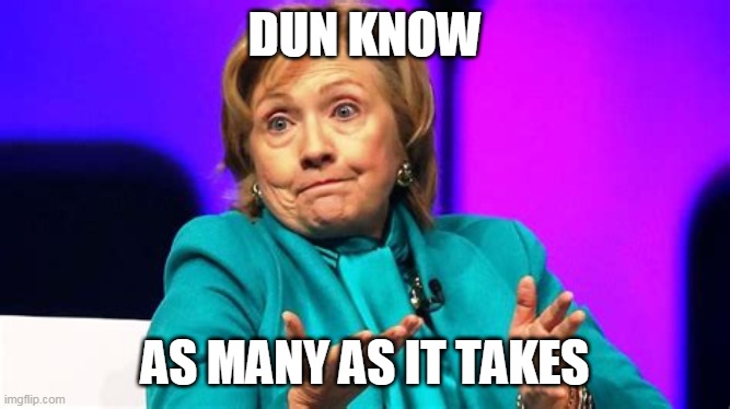 DUN KNOW AS MANY AS IT TAKES | made w/ Imgflip meme maker