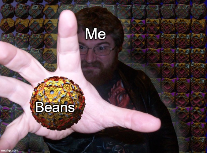 Beans | Me; Beans | image tagged in jonathan bowers | made w/ Imgflip meme maker