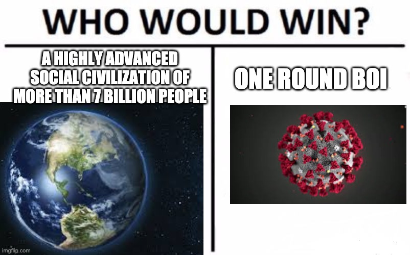 corona | A HIGHLY ADVANCED SOCIAL CIVILIZATION OF MORE THAN 7 BILLION PEOPLE; ONE ROUND BOI | image tagged in coronavirus | made w/ Imgflip meme maker
