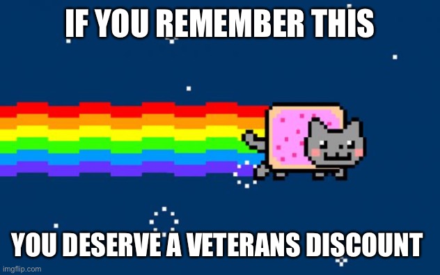 Nyan Cat | IF YOU REMEMBER THIS; YOU DESERVE A VETERANS DISCOUNT | image tagged in nyan cat | made w/ Imgflip meme maker