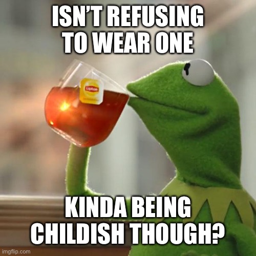 But That's None Of My Business Meme | ISN’T REFUSING TO WEAR ONE KINDA BEING CHILDISH THOUGH? | image tagged in memes,but that's none of my business,kermit the frog | made w/ Imgflip meme maker