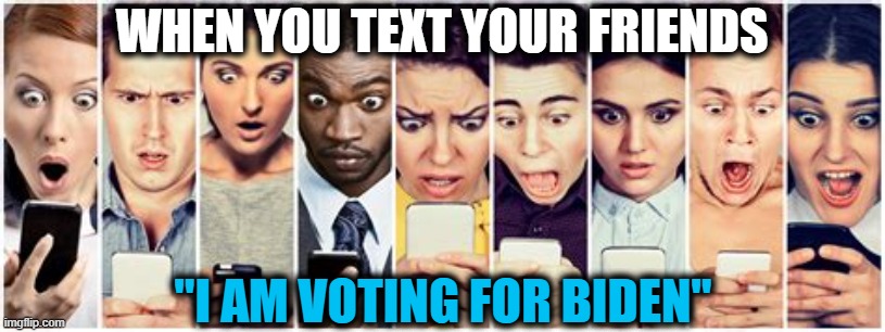 And They Are Hoping You Just Misspelled "TRUMP" | WHEN YOU TEXT YOUR FRIENDS; "I AM VOTING FOR BIDEN" | image tagged in politics,political meme,funny,lol,donald trump,donald trump approves | made w/ Imgflip meme maker