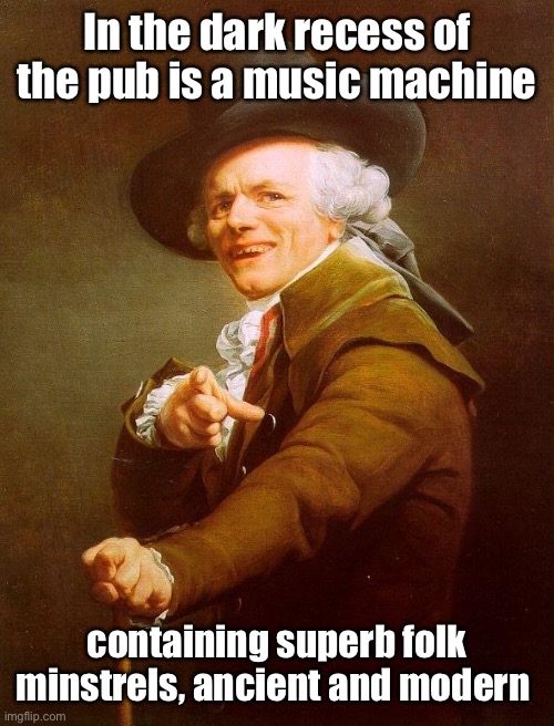 Sing the rest, ye Newton scholars! | In the dark recess of the pub is a music machine; containing superb folk minstrels, ancient and modern | image tagged in ye olde englishman,name that tune,1975,lyrics | made w/ Imgflip meme maker