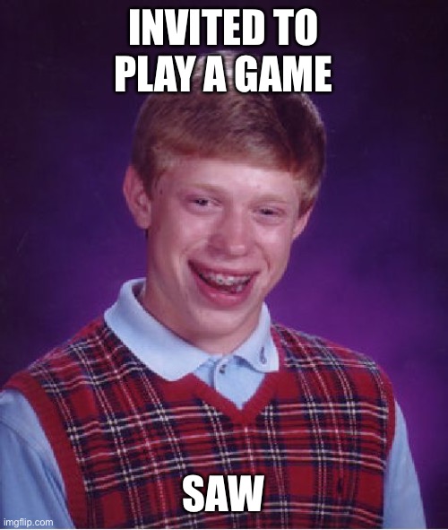 Bad Luck Jigsaw | INVITED TO PLAY A GAME; SAW | image tagged in memes,bad luck brian,saw,jigsaw | made w/ Imgflip meme maker
