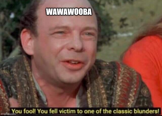 You fool! You fell victim to one of the classic blunders! | WAWAWOOBA | image tagged in you fool you fell victim to one of the classic blunders | made w/ Imgflip meme maker