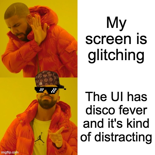 Drake Hotline Bling | My screen is glitching; The UI has disco fever and it's kind of distracting | image tagged in memes,drake hotline bling | made w/ Imgflip meme maker