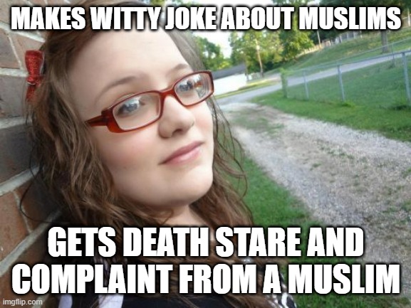 Bad Luck Hannah Meme | MAKES WITTY JOKE ABOUT MUSLIMS; GETS DEATH STARE AND COMPLAINT FROM A MUSLIM | image tagged in memes,bad luck hannah,muslims,bad luck,hannah,islam | made w/ Imgflip meme maker