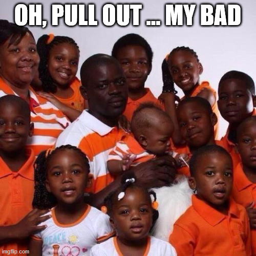 Pull Out Game Weak | OH, PULL OUT ... MY BAD | image tagged in pull out game weak | made w/ Imgflip meme maker