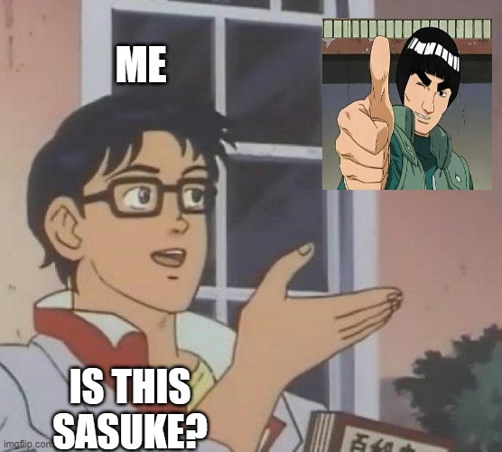 Is This A Pigeon Meme | ME; IS THIS SASUKE? | image tagged in memes,is this a pigeon | made w/ Imgflip meme maker