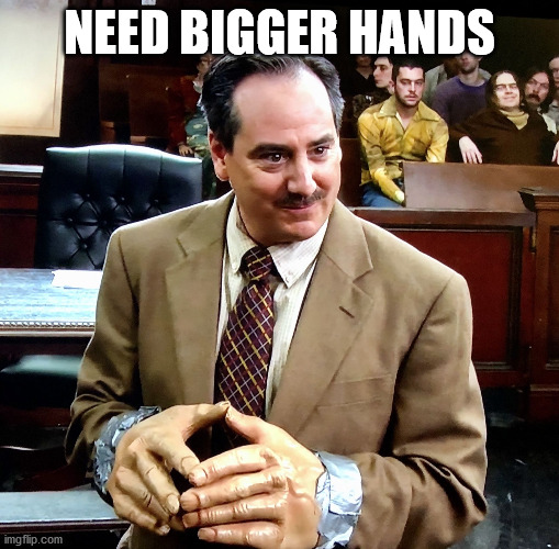 Big hands | NEED BIGGER HANDS | image tagged in big hands | made w/ Imgflip meme maker