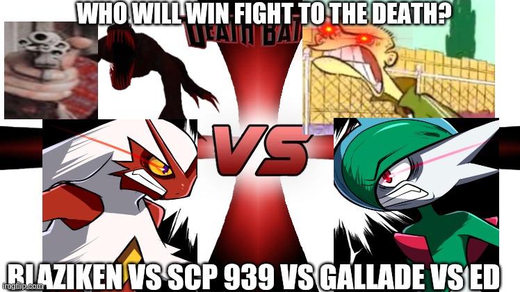 Death battle 4 way | WHO WILL WIN FIGHT TO THE DEATH? BLAZIKEN VS SCP 939 VS GALLADE VS ED | image tagged in death battle 4 way | made w/ Imgflip meme maker