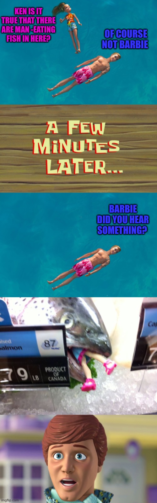 Something Fishy... | KEN IS IT TRUE THAT THERE ARE MAN -EATING FISH IN HERE? OF COURSE NOT BARBIE; BARBIE DID YOU HEAR SOMETHING? | image tagged in memes,barbie,ken and barbie,disney,44colt,pixar | made w/ Imgflip meme maker