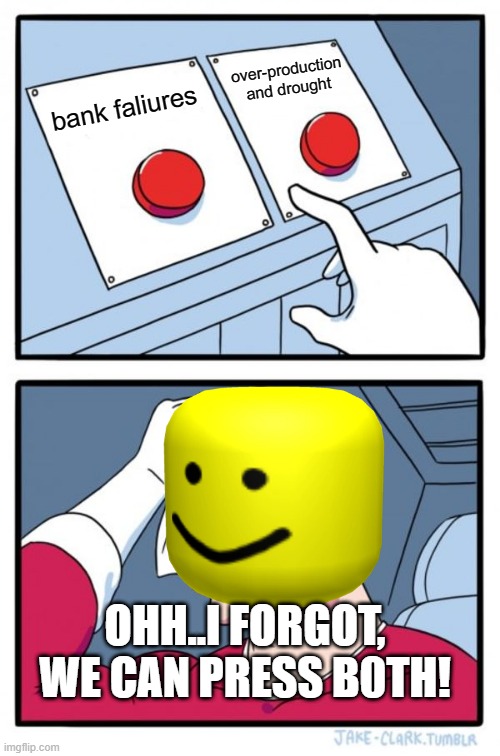 Two Buttons | over-production and drought; bank faliures; OHH..I FORGOT, WE CAN PRESS B0TH! | image tagged in memes,two buttons | made w/ Imgflip meme maker