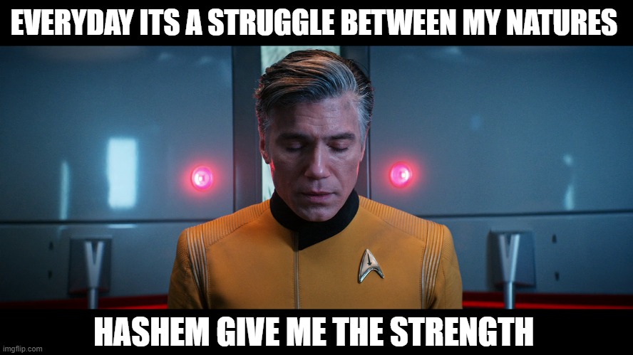 EVERYDAY ITS A STRUGGLE BETWEEN MY NATURES; HASHEM GIVE ME THE STRENGTH | image tagged in star trek discovery,help me,lord | made w/ Imgflip meme maker