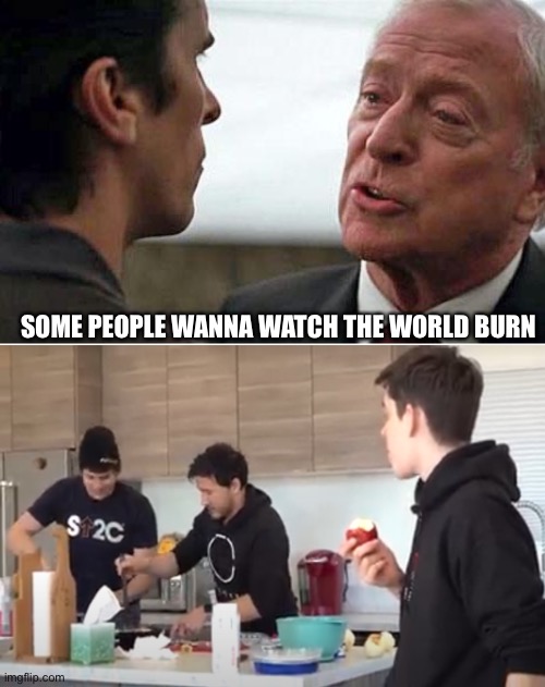 Watching the world burn | SOME PEOPLE WANNA WATCH THE WORLD BURN | image tagged in some men want to see the world burn | made w/ Imgflip meme maker
