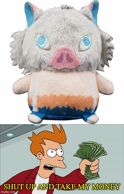 SHUT UP AND TAKE MY MONEY | image tagged in memes,shut up and take my money fry,anime,plush,anime plush | made w/ Imgflip meme maker