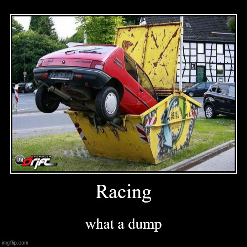 what a dump racing is... not really... | image tagged in funny,demotivationals,crash,car crash,race,funny car crash | made w/ Imgflip demotivational maker