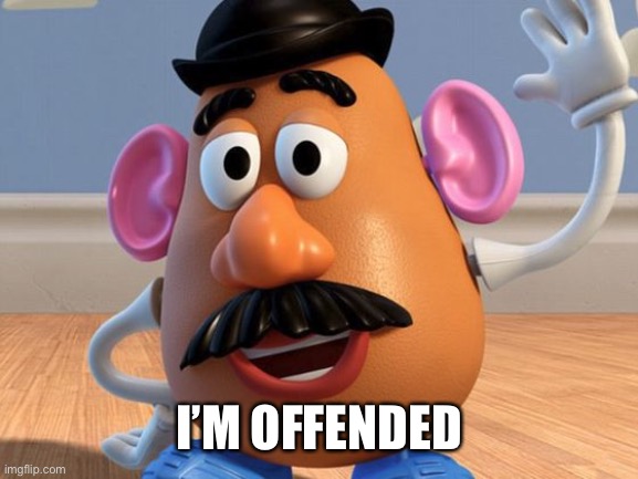 Mr Potato Head | I’M OFFENDED | image tagged in mr potato head | made w/ Imgflip meme maker