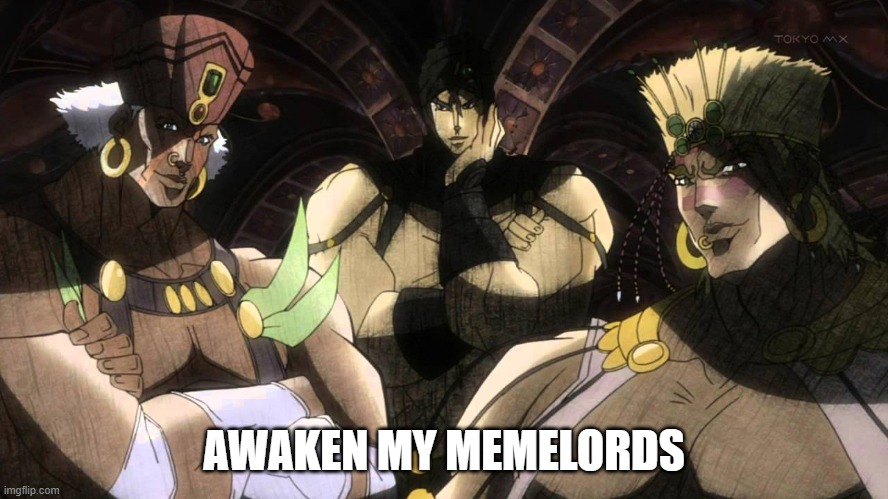 Pillar men | AWAKEN MY MEMELORDS | image tagged in pillar men | made w/ Imgflip meme maker