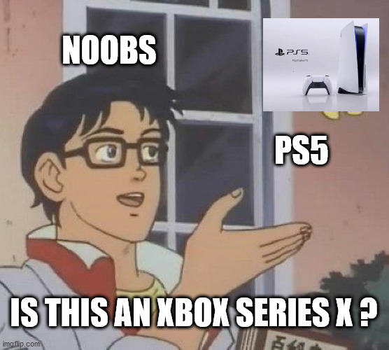 GET YOUR EYE CHECKED!!! | NOOBS; PS5; IS THIS AN XBOX SERIES X ? | image tagged in memes,is this a pigeon,game,gaming,xbox,playstation | made w/ Imgflip meme maker
