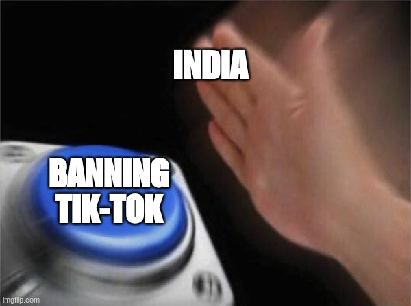 The Button | INDIA; BANNING TIK-TOK | image tagged in memes,blank nut button | made w/ Imgflip meme maker