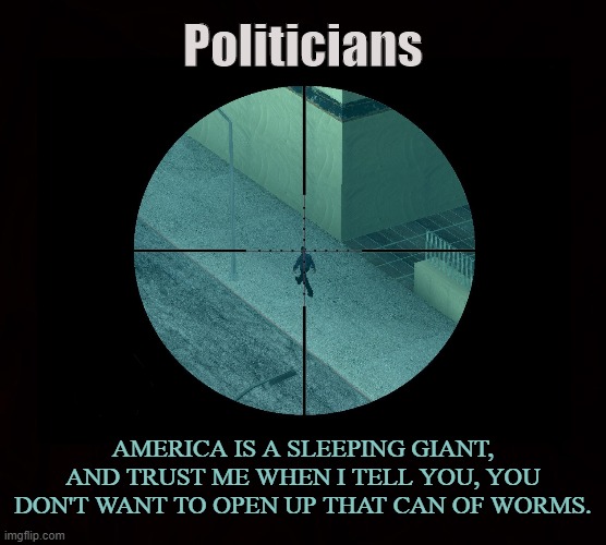 Patriot's Aim | Politicians; AMERICA IS A SLEEPING GIANT, AND TRUST ME WHEN I TELL YOU, YOU DON'T WANT TO OPEN UP THAT CAN OF WORMS. | image tagged in politicians,covid-19,lockdown,masks,mandate,microchip | made w/ Imgflip meme maker