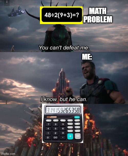Calculator rules Math! | MATH PROBLEM; ME: | image tagged in you can't defeat me,calculator,math,memes,mathematics | made w/ Imgflip meme maker